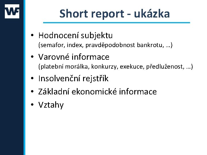 Short report - ukázka • Hodnocení subjektu (semafor, index, pravděpodobnost bankrotu, …) • Varovné
