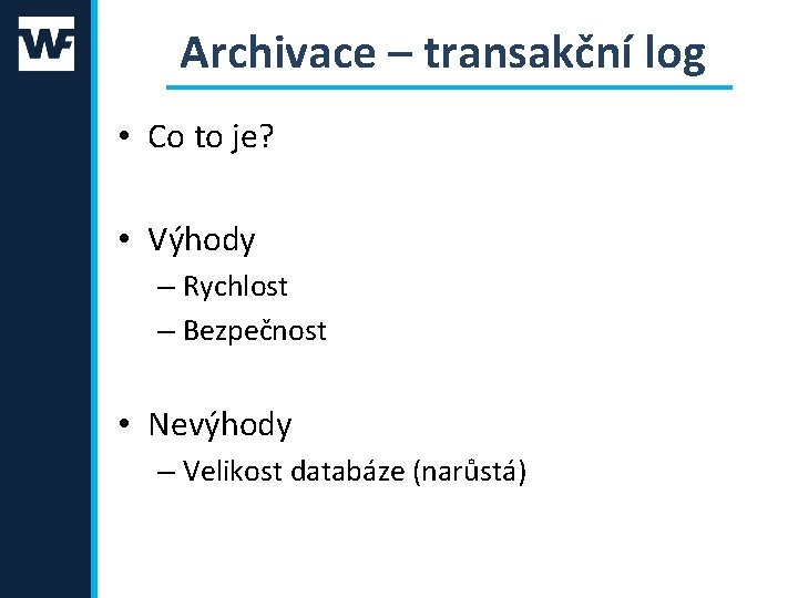 Archivace – transakční log • Co to je? • Výhody – Rychlost – Bezpečnost