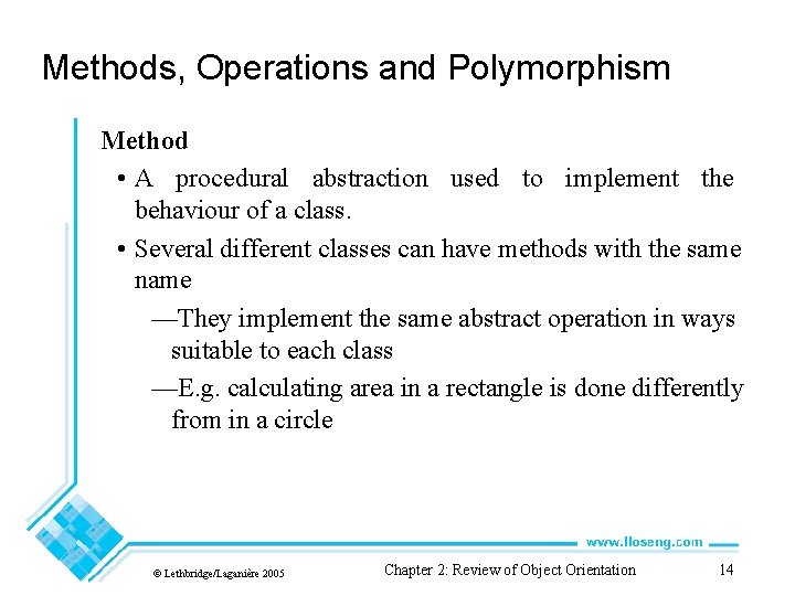 Methods, Operations and Polymorphism Method • A procedural abstraction used to implement the behaviour