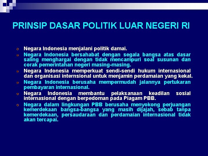 PRINSIP DASAR POLITIK LUAR NEGERI RI Negara Indonesia menjalani politik damai. Negara Indonesia bersahabat