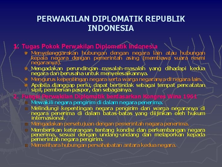 PERWAKILAN DIPLOMATIK REPUBLIK INDONESIA 1. Tugas Pokok Perwakilan Diplomatik Indonesia Menyelenggarakan hubungan dengan negara