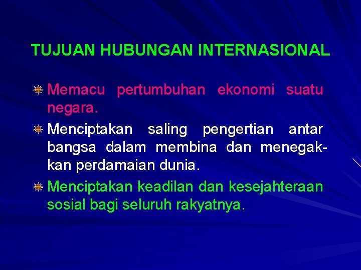 TUJUAN HUBUNGAN INTERNASIONAL Memacu pertumbuhan ekonomi suatu negara. Menciptakan saling pengertian antar bangsa dalam