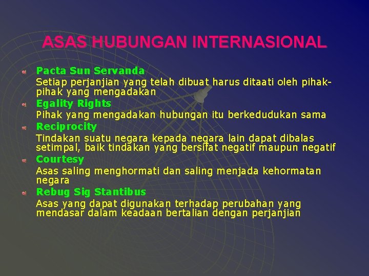 ASAS HUBUNGAN INTERNASIONAL Pacta Sun Servanda Setiap perjanjian yang telah dibuat harus ditaati oleh