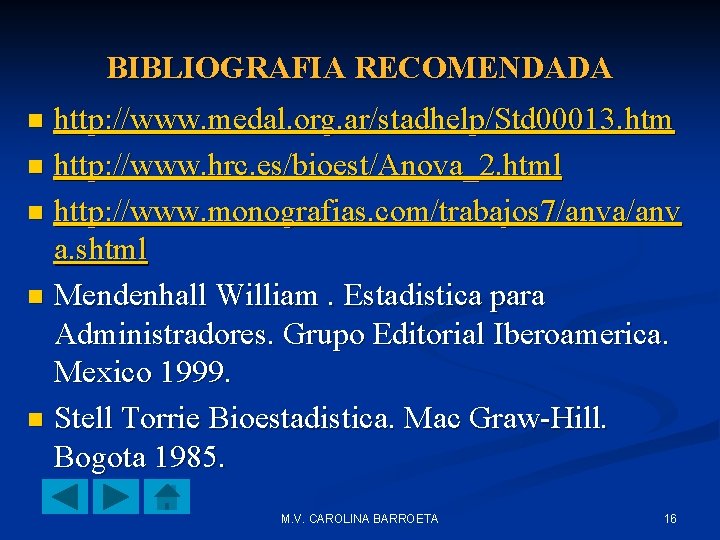 BIBLIOGRAFIA RECOMENDADA http: //www. medal. org. ar/stadhelp/Std 00013. htm n http: //www. hrc. es/bioest/Anova_2.