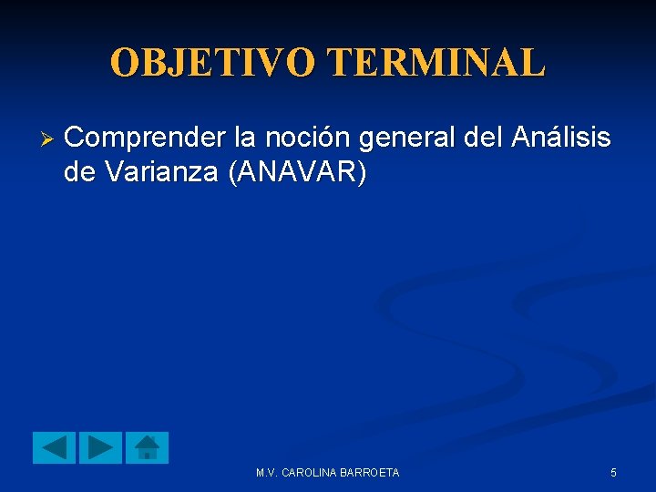 OBJETIVO TERMINAL Ø Comprender la noción general del Análisis de Varianza (ANAVAR) M. V.
