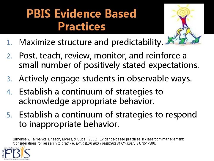 PBIS Evidence Based Practices 1. Maximize structure and predictability. 2. Post, teach, review, monitor,