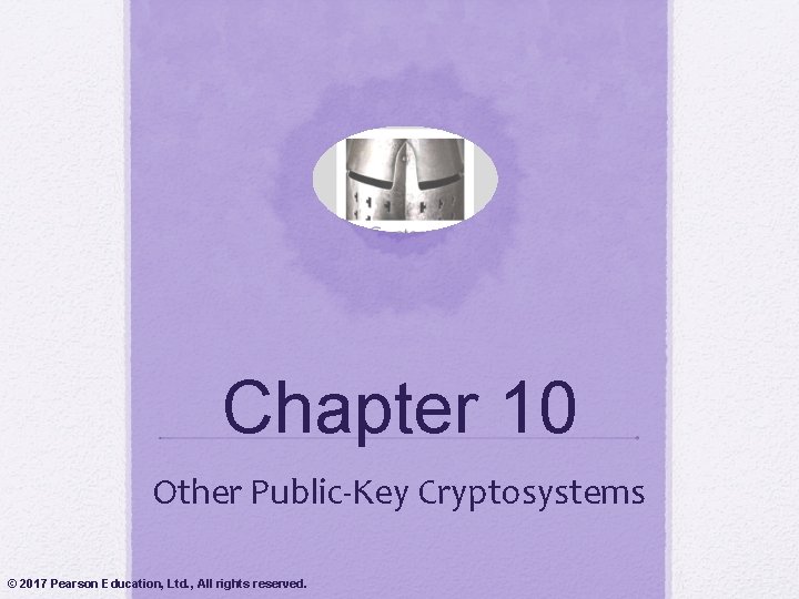 Chapter 10 Other Public-Key Cryptosystems © 2017 Pearson Education, Ltd. , All rights reserved.