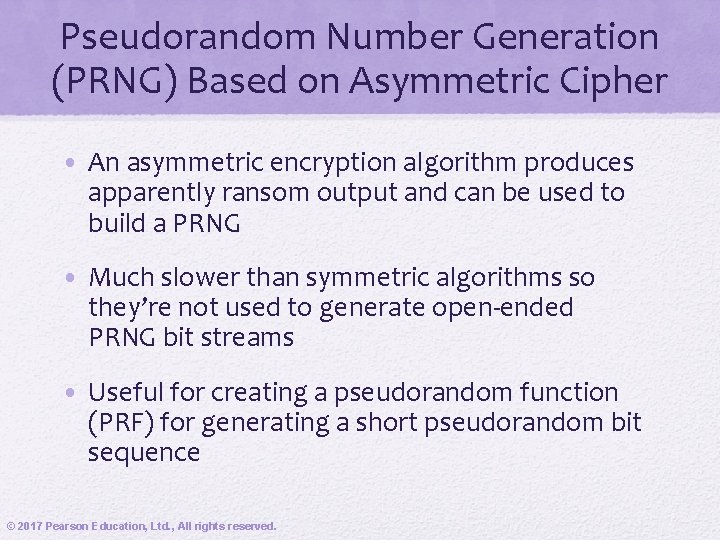 Pseudorandom Number Generation (PRNG) Based on Asymmetric Cipher • An asymmetric encryption algorithm produces Pseudorandom Number Generation (PRNG) Based on Asymmetric Cipher • An asymmetric encryption algorithm produces