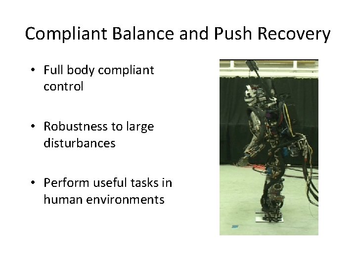Compliant Balance and Push Recovery • Full body compliant control • Robustness to large Compliant Balance and Push Recovery • Full body compliant control • Robustness to large