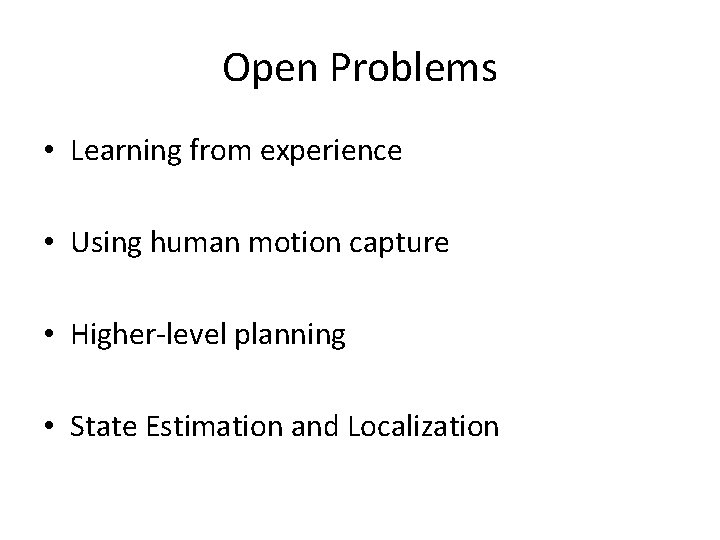 Open Problems • Learning from experience • Using human motion capture • Higher-level planning Open Problems • Learning from experience • Using human motion capture • Higher-level planning