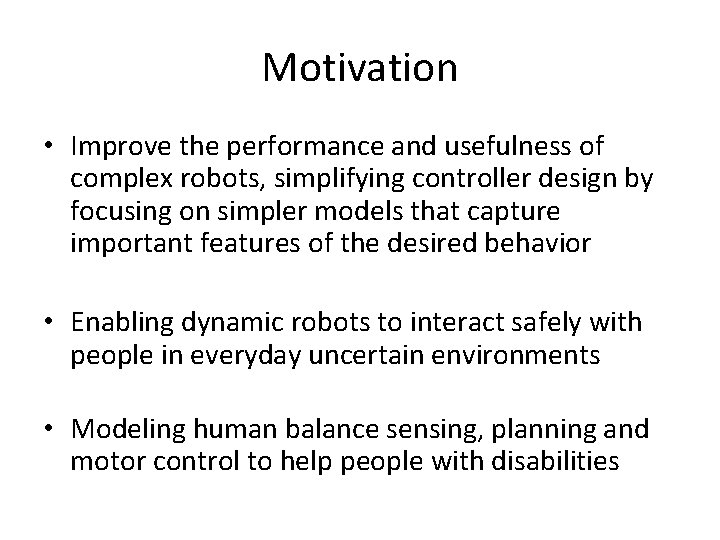 Motivation • Improve the performance and usefulness of complex robots, simplifying controller design by Motivation • Improve the performance and usefulness of complex robots, simplifying controller design by