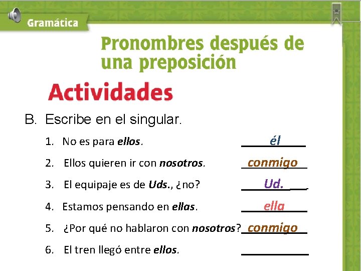 B. Escribe en el singular. 1. No es para ellos. él 2. Ellos quieren