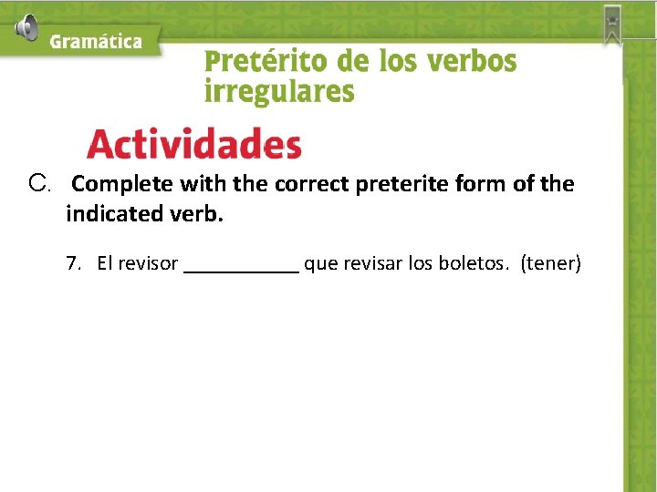 C. Complete with the correct preterite form of the indicated verb. 7. El revisor