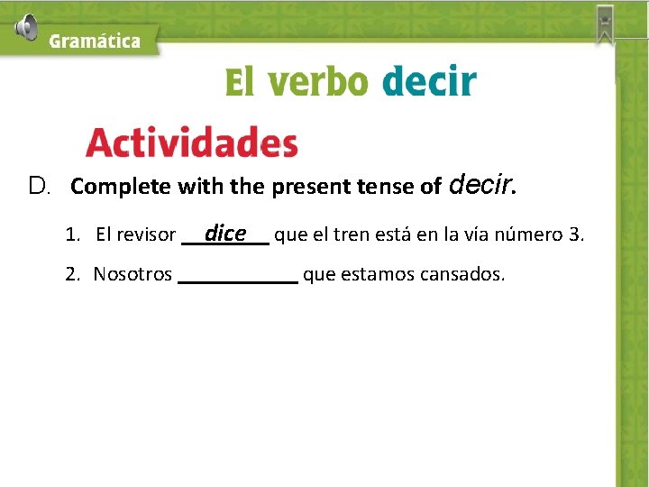 D. Complete with the present tense of decir. 1. El revisor dice que el