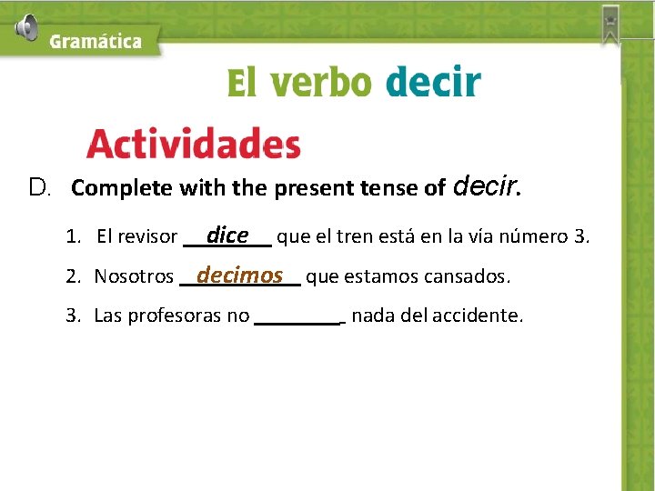 D. Complete with the present tense of decir. 1. El revisor dice que el