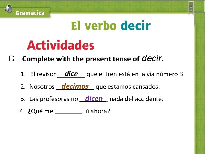 D. Complete with the present tense of decir. 1. El revisor dice que el