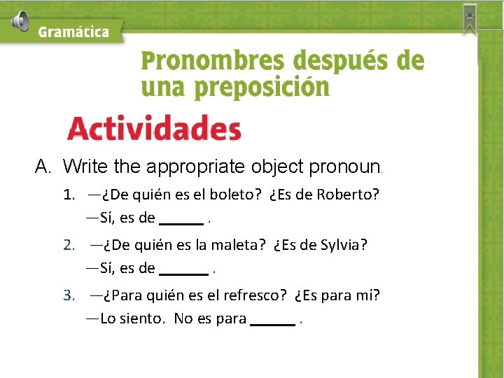 A. Write the appropriate object pronoun 1. —¿De quién es el boleto? ¿Es de