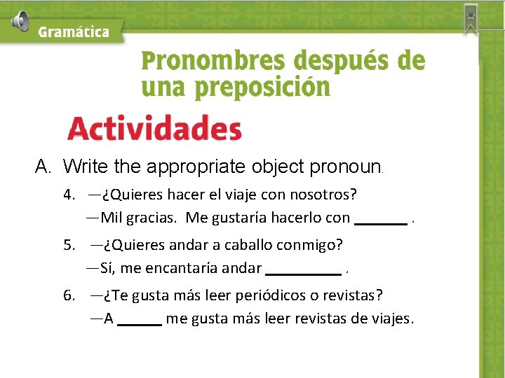 A. Write the appropriate object pronoun . 4. —¿Quieres hacer el viaje con nosotros?