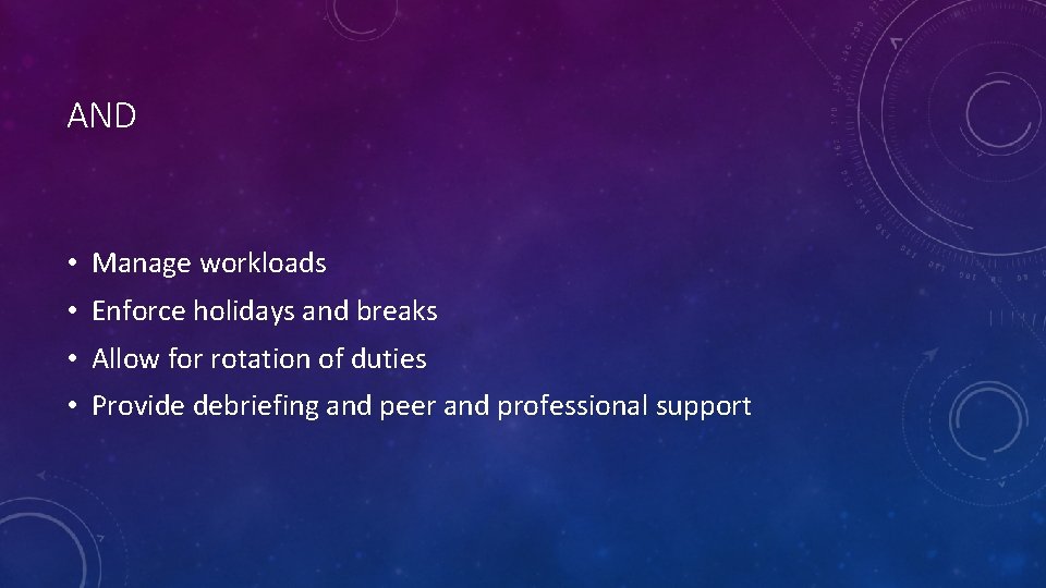 AND • Manage workloads • Enforce holidays and breaks • Allow for rotation of AND • Manage workloads • Enforce holidays and breaks • Allow for rotation of