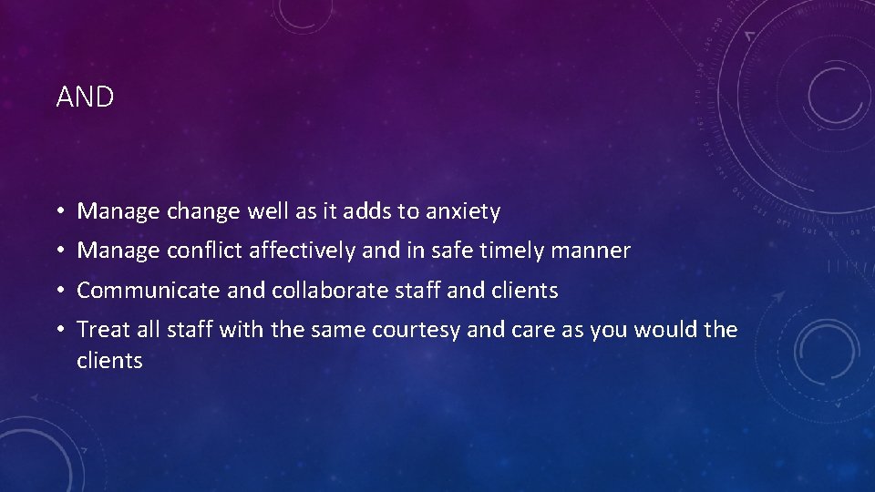 AND • Manage change well as it adds to anxiety • Manage conflict affectively