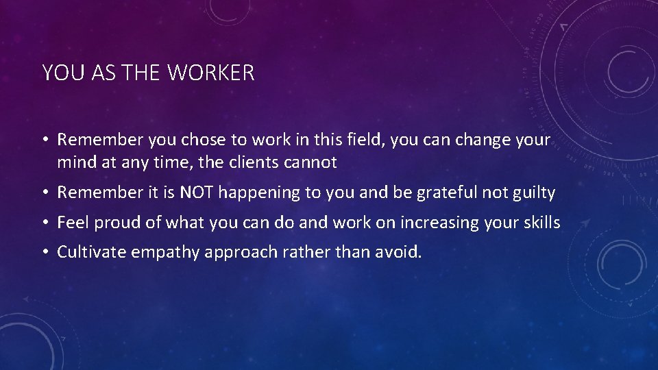 YOU AS THE WORKER • Remember you chose to work in this field, you