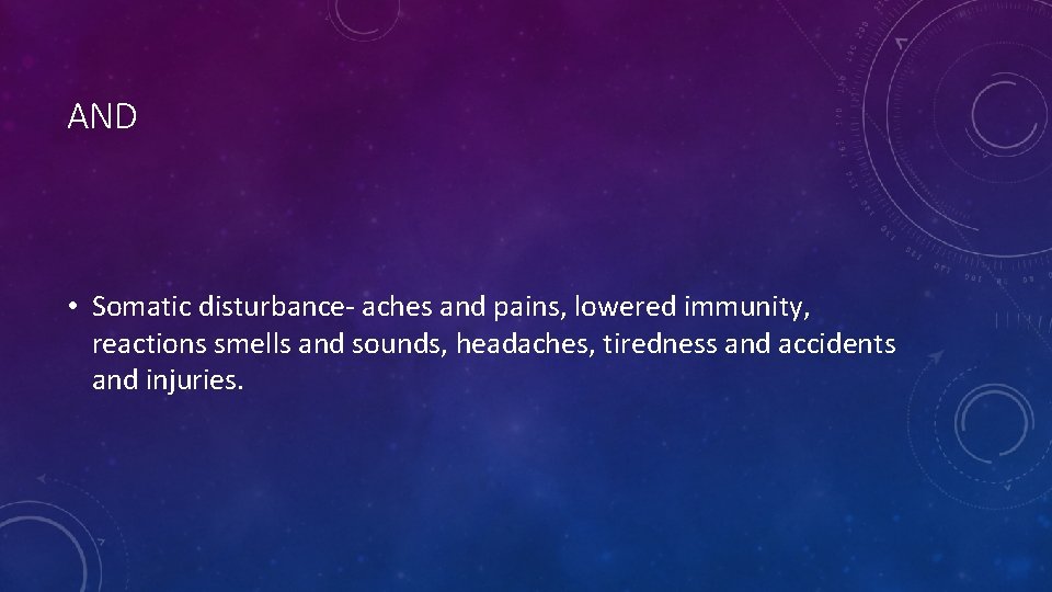 AND • Somatic disturbance- aches and pains, lowered immunity, reactions smells and sounds, headaches,