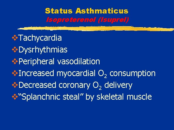 Status Asthmaticus Isoproterenol (Isuprel) v. Tachycardia v. Dysrhythmias v. Peripheral vasodilation v. Increased myocardial