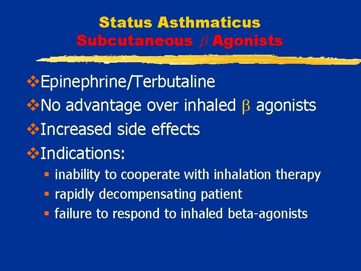 Status Asthmaticus Subcutaneous Agonists v. Epinephrine/Terbutaline v. No advantage over inhaled agonists v. Increased