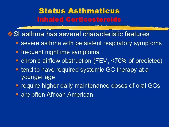 Status Asthmaticus Inhaled Corticosteroids v. SI asthma has several characteristic features § § severe
