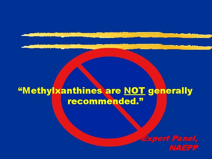 “Methylxanthines are NOT generally recommended. ” -Expert Panel, NAEPP 