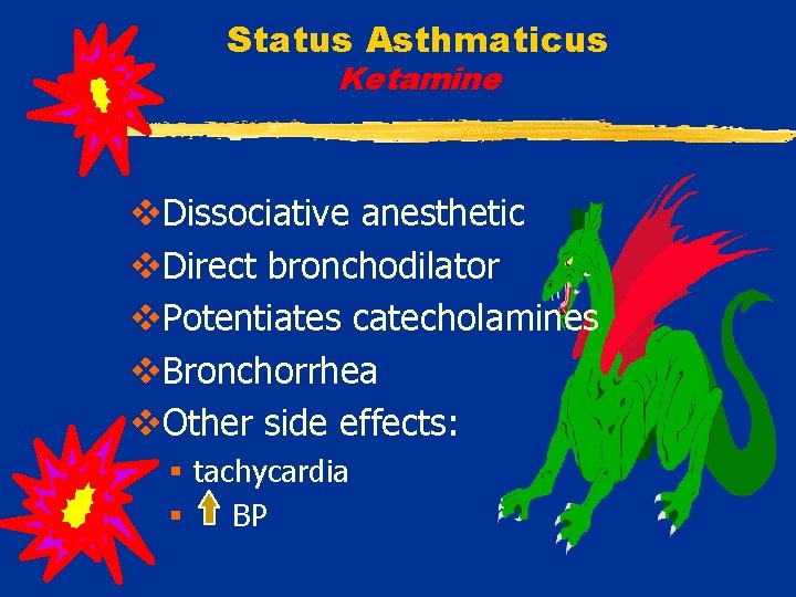 Status Asthmaticus Ketamine v. Dissociative anesthetic v. Direct bronchodilator v. Potentiates catecholamines v. Bronchorrhea