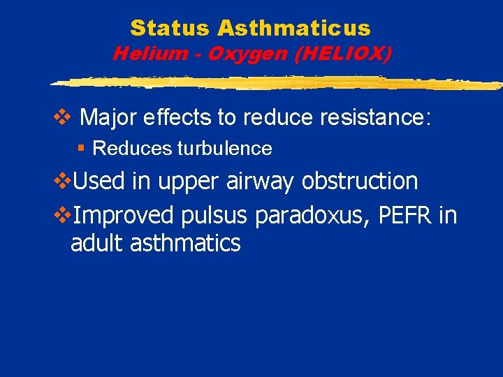 Status Asthmaticus Helium - Oxygen (HELIOX) v Major effects to reduce resistance: § Reduces