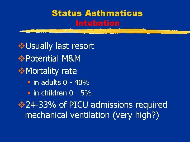 Status Asthmaticus Intubation v. Usually last resort v. Potential M&M v. Mortality rate §