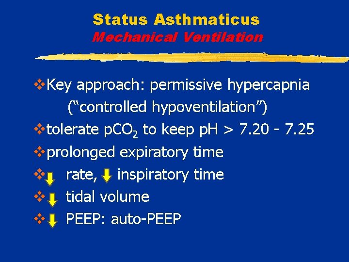 Status Asthmaticus Mechanical Ventilation v. Key approach: permissive hypercapnia (“controlled hypoventilation”) vtolerate p. CO