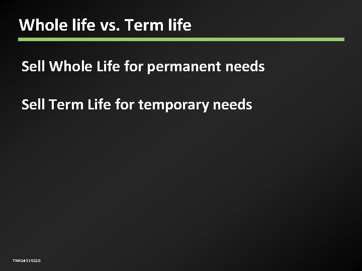 Whole life vs. Term life Sell Whole Life for permanent needs Sell Term Life