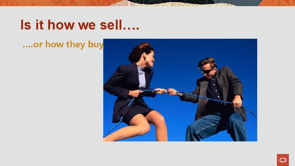 Is it how we sell…. …. or how they buy? 