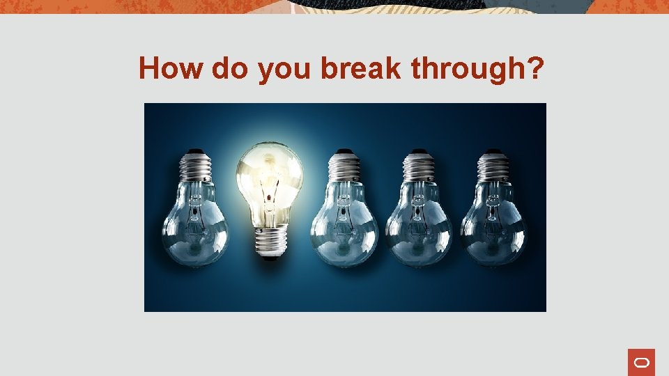 How do you break through? 
