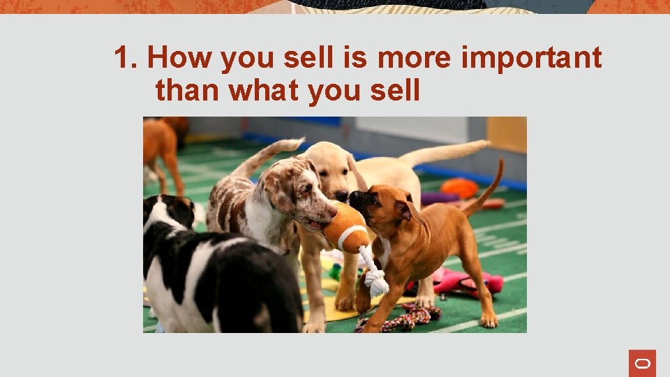 1. How you sell is more important than what you sell 