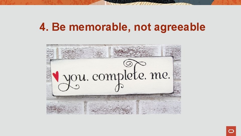 4. Be memorable, not agreeable 