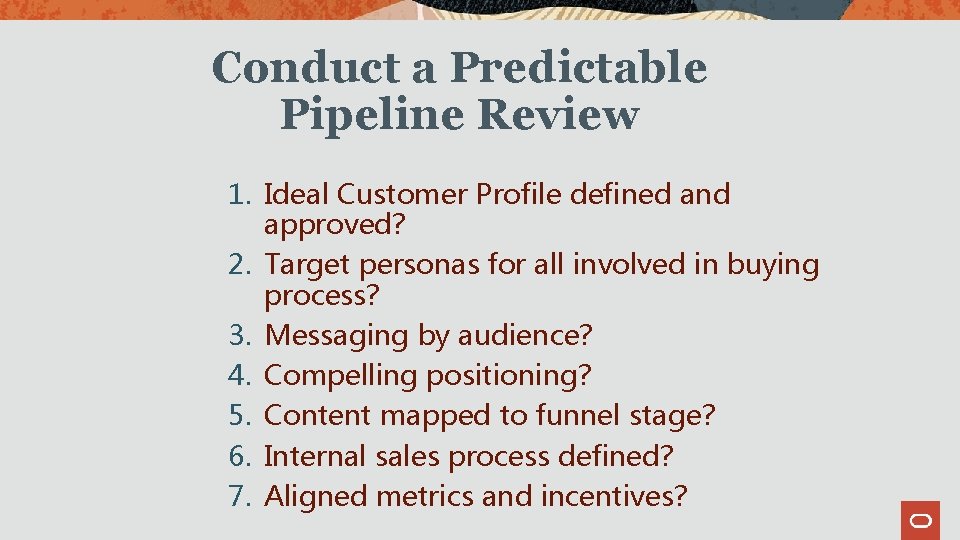 Conduct a Predictable Pipeline Review 1. Ideal Customer Profile defined and approved? 2. Target