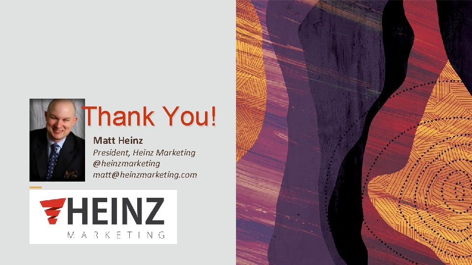Thank You! Matt Heinz President, Heinz Marketing @heinzmarketing matt@heinzmarketing. com 