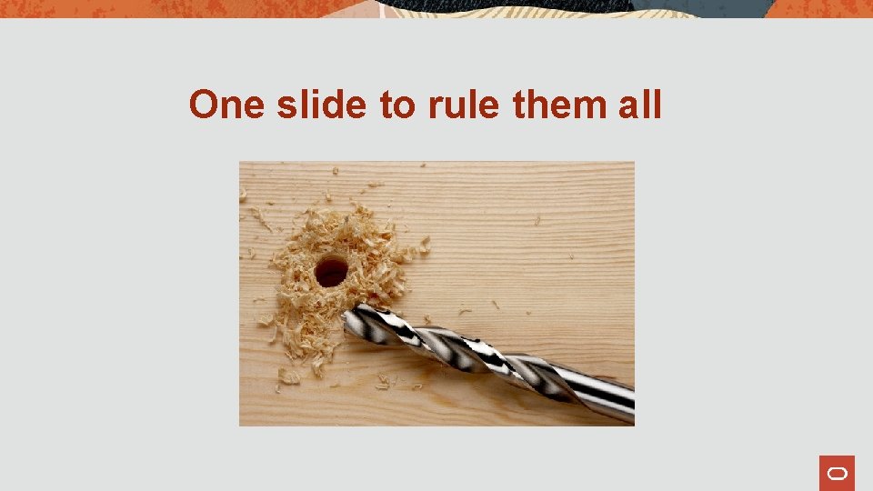 One slide to rule them all 