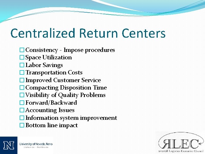 Centralized Return Centers �Consistency - Impose procedures �Space Utilization �Labor Savings �Transportation Costs �Improved