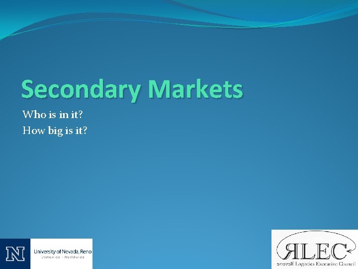 Secondary Markets Who is in it? How big is it? 