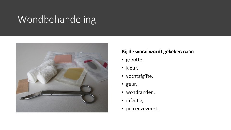 Wondbehandeling Bij de wond wordt gekeken naar: • grootte, • kleur, • vochtafgifte, •