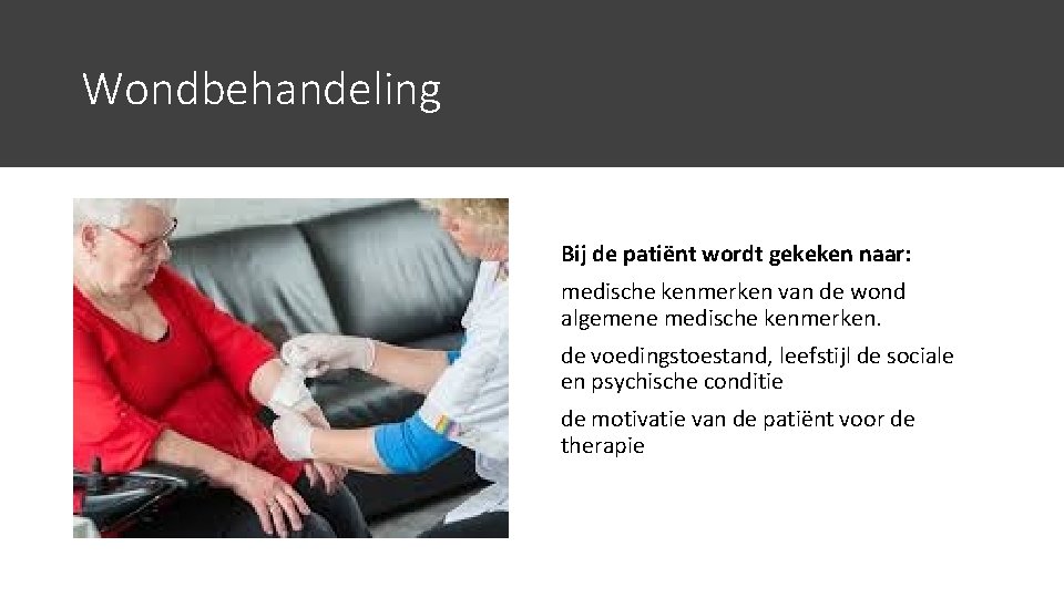 Wondbehandeling Bij de patiënt wordt gekeken naar: medische kenmerken van de wond algemene medische