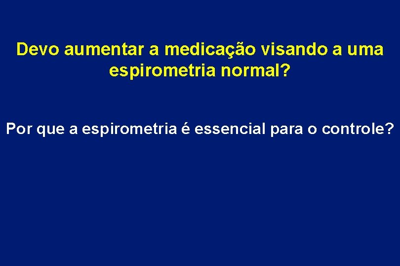 Devo aumentar a medicação visando a uma espirometria normal? Por que a espirometria é