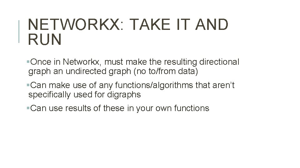 NETWORKX: TAKE IT AND RUN §Once in Networkx, must make the resulting directional graph