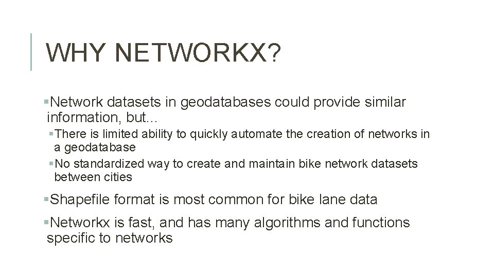 WHY NETWORKX? §Network datasets in geodatabases could provide similar information, but. . . §There