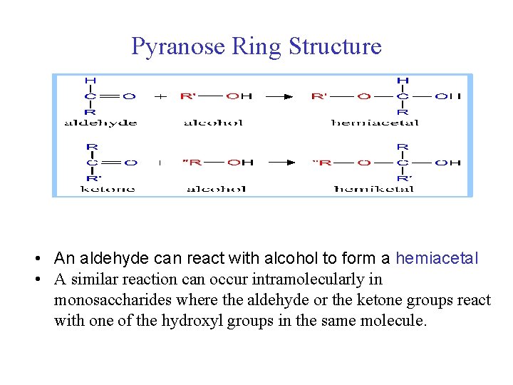 Pyranose Ring Structure • An aldehyde can react with alcohol to form a hemiacetal